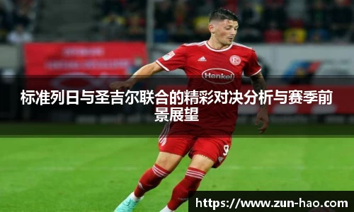 标准列日与圣吉尔联合的精彩对决分析与赛季前景展望