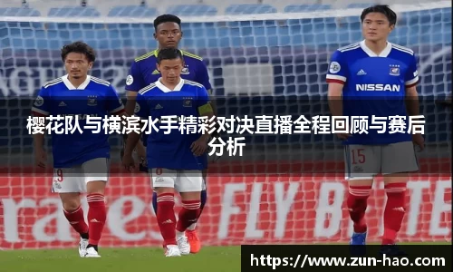 樱花队与横滨水手精彩对决直播全程回顾与赛后分析